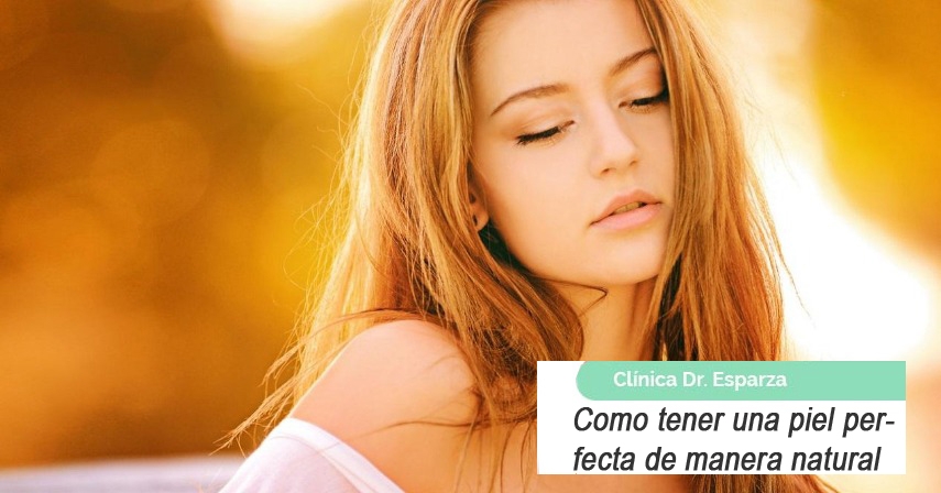 Como tener una piel perfecta de manera natural